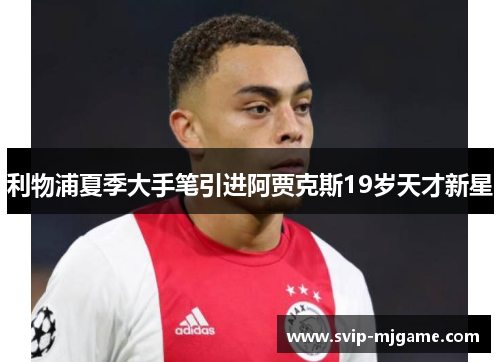 利物浦夏季大手笔引进阿贾克斯19岁天才新星